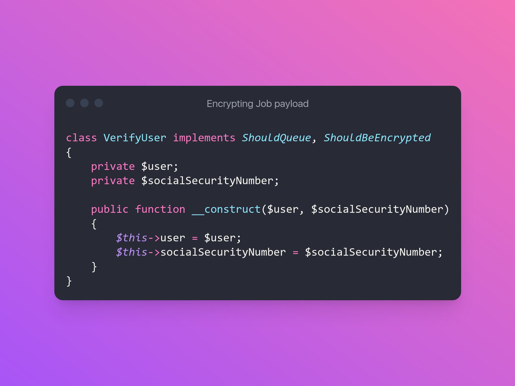 Use the `ShouldBeEncrypted` interface on a job class to make Laravel encrypt the job's payload