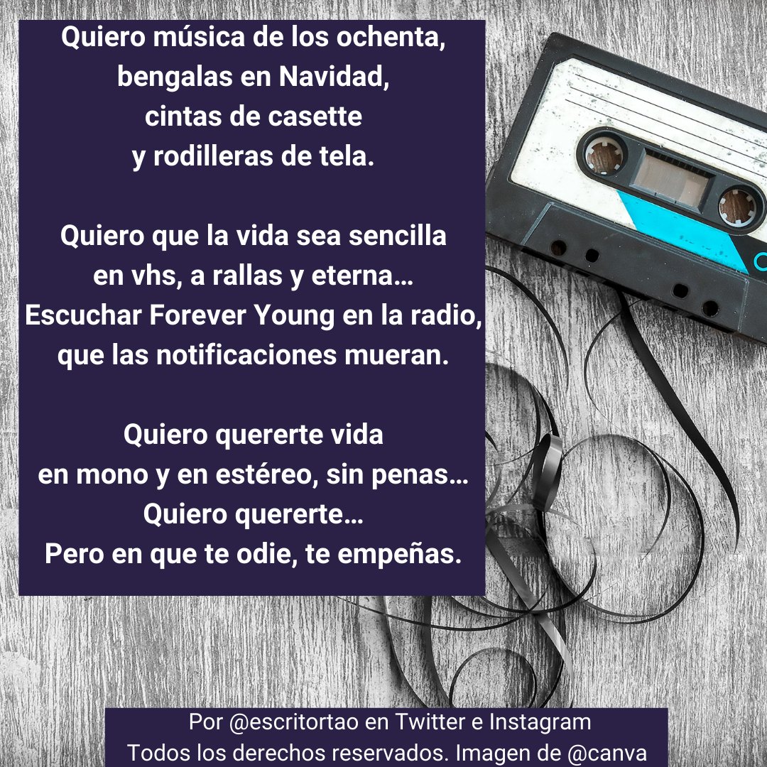 Quiero música de los ochenta,
bengalas en Navidad,
cintas de casette
y rodilleras de tela.

Quiero que la vida sea sencilla..

👇Continúa en la imagen👇
#poesía #Años80 #Paz