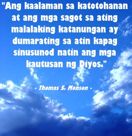 " Ang kaalaman sa Katotohanan at ang mga sagot sa ating malalaking katanungan ay dumarating sa ating kapag Sinusunod natin ang mga Kautusan ng Diyos."
    - Thomas S. Monson

#ALDUBatADNDunong