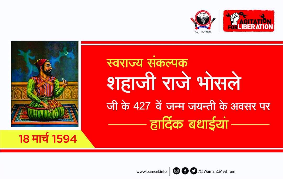 शाहजी राजा का एक स्वतंत्र राज्य (स्वराज्य) का सपना था. उनके दोनों पुत्रों, दक्खन के महान राजा छ. शिवाजी महाराज और तंजावर में वेंकोजी महाराज द्वारा वास्तविकता में बनाया गया था.
स्वराज संकल्पक शहाजी राजे भोसले जी के 427 वें जयंती के अवसर पर सभी मूलनिवासी बहुजनों को हार्दिक शुभेच्छा