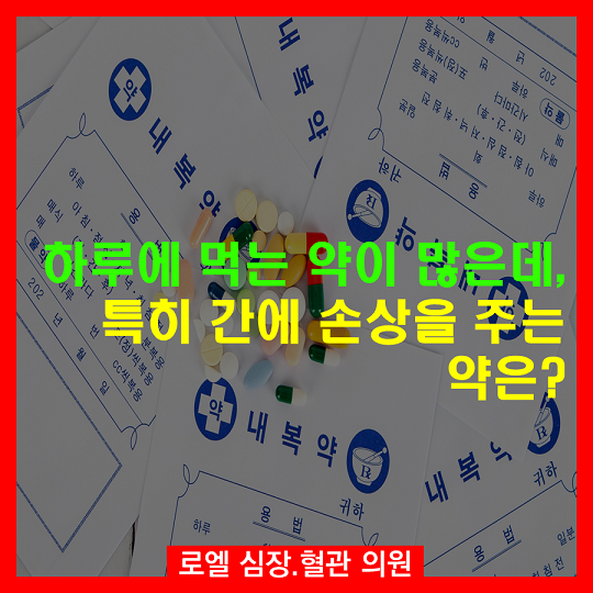 아파서 먹어야 하는데, 이때는 뭐가 먼저여야 되지?<하루에 먹는 약이 많은데, 특히 간에 손상을 주는 약물은?> #심장혈관전문의 #로엘의원 naver.me/xHiryLka