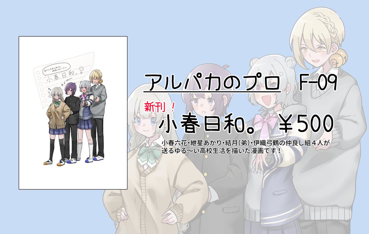 ボイコネ2
アルパカのプロ は F-09 に配置されております!新刊の「小春日和。」は、私の大好きな仲良し組がいつもの高校生活を過ごすだけの漫画になってます〜!
取置きOKですので、このツイにリプください🙌
あと青字は参加させてもらった合同です!こっちも是非に👍
#ボイスコネクト2サークル参加