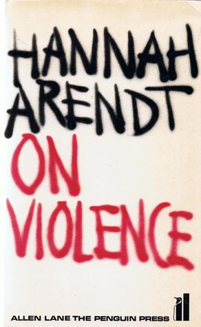 On Violence by Hannah Arendt On Violence by Hannah Arendt