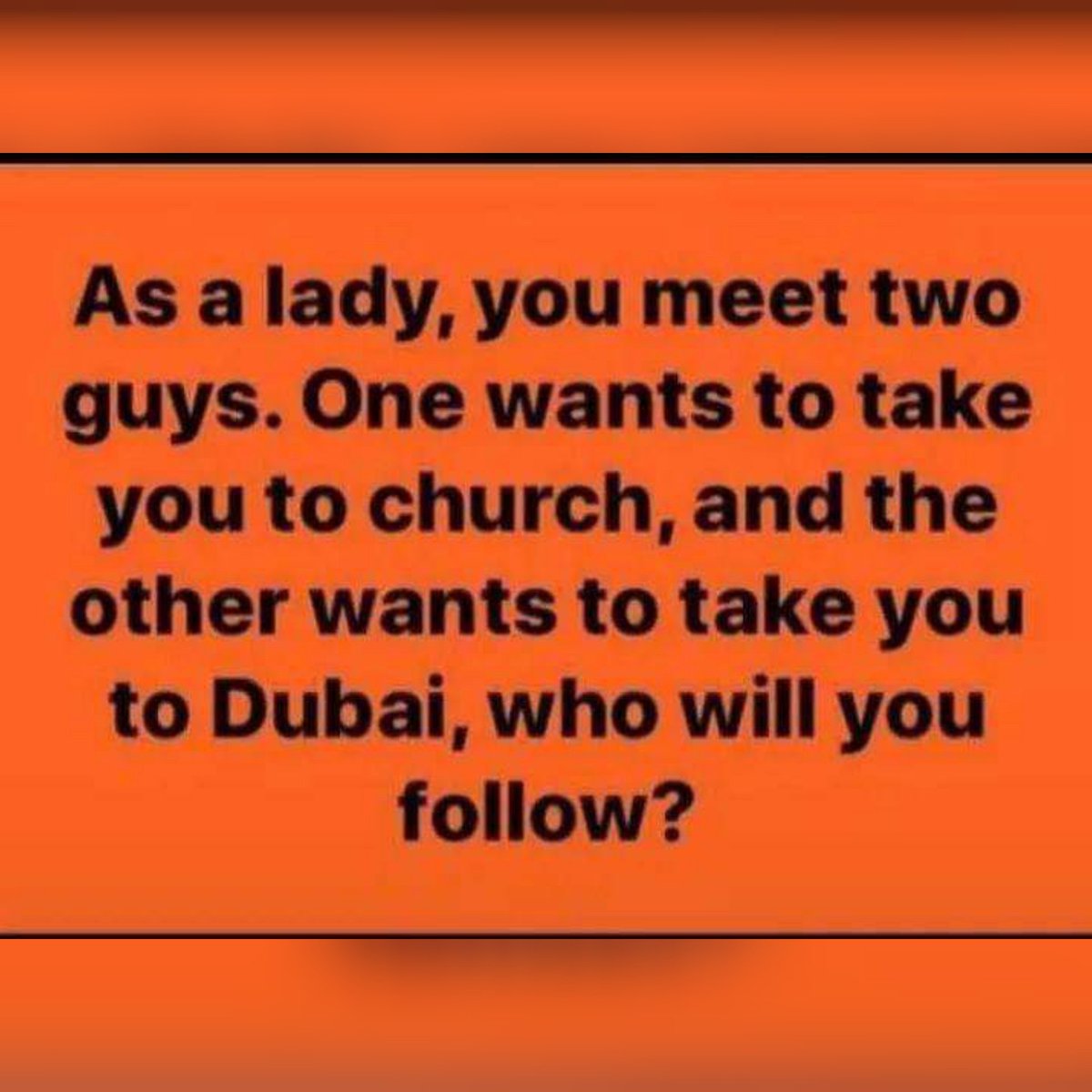 I'll follow the one who wants to take me to Dubai because he'll take me P.C.E.A Dubai parish😂😂