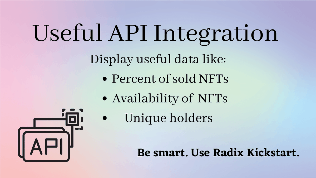 If you work with Radix Kickstart then you can use our API do display a number of cool things with the different endpoints:

- Percent of your NFTs sold
- Which NFTs are available
- How many unique wallet holders there are

And much more, all with a professional API definition