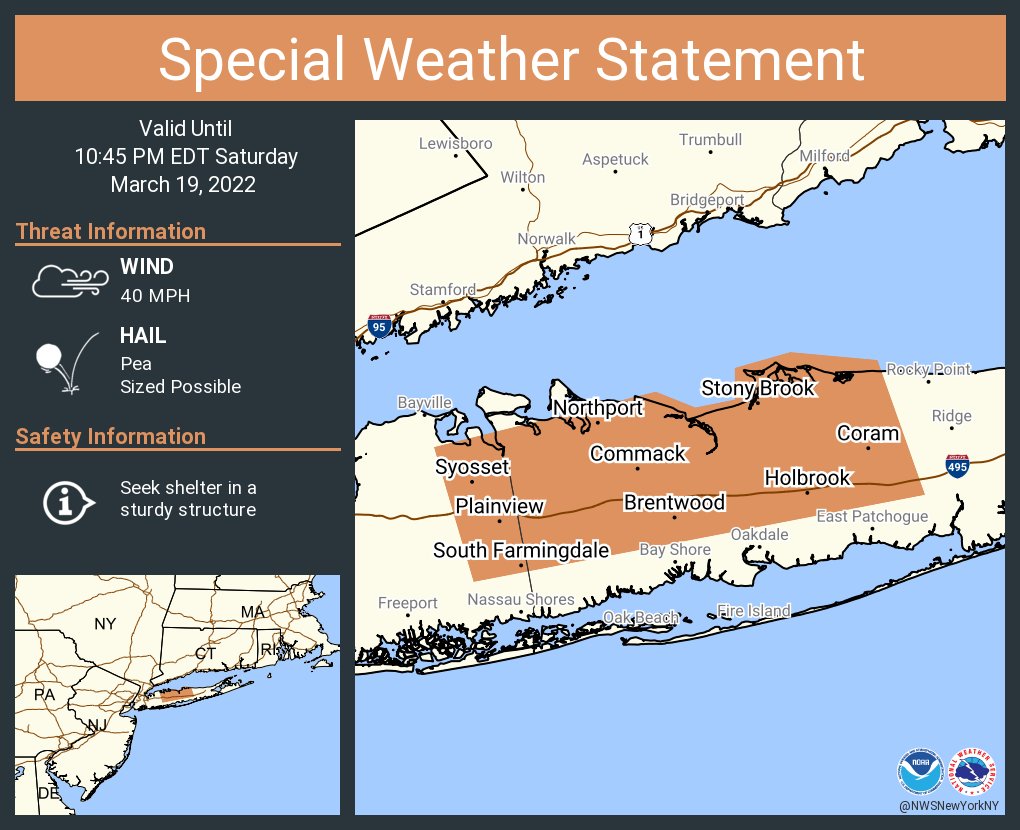 This graphic displays a special weather statement plotted on a map. The statement is in effect until 10:45 PM EDT.  The statement includes Brentwood NY, Coram NY, Commack NY.  The threats associated with this storm are wind gusts up to 40 MPH and pea sized hail. Seek shelter in a sturdy structure until the storm passes.
