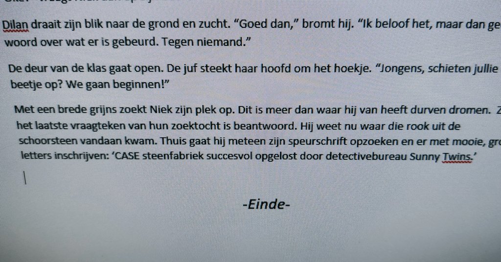 Zo, woord 30.364: Het woord waar een schrijver het meest naar uitkijkt, maar dat ook een beetje als afscheid voelt: EINDE. 

Het verhaal staat🤩, alle lijntjes in elkaar geschoven: Sunny Twins deel 2 begint iets te worden: Klaar voor de volgende fase.  Op naar een echt boek 📘.