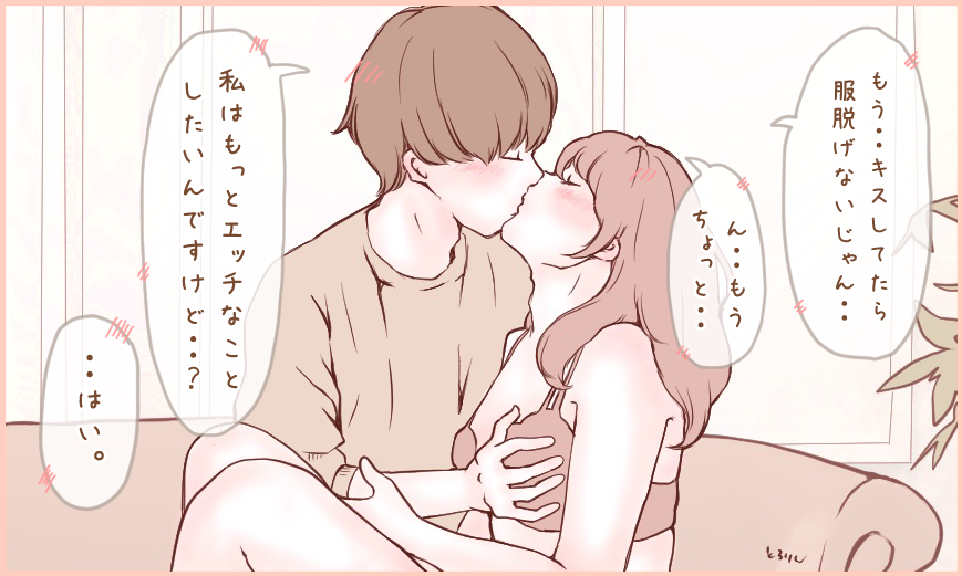 服を脱がせる時はただ脱がせるだけじゃなくて、キスしたり優しく触れたりして気持ちを盛り上げる前戯の時間にして欲しい。大好きな人と触れ合っていると自然と夢中になって「服を脱ぐ」っていう煩わしさを忘れてしまうから。いつの間にか我慢できなくなって、こっちからおねだりしちゃう位で丁度良い… 