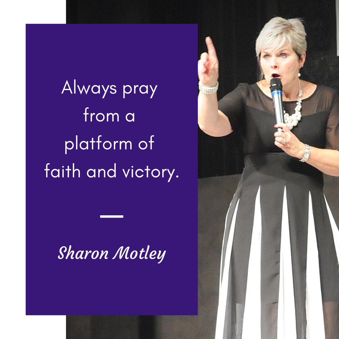 Always pray from a platform of faith and victory. - Sharon Motley