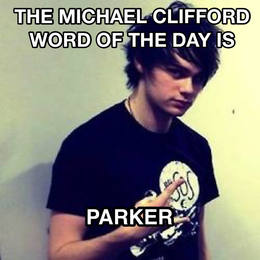 the Michael Clifford word of the day is: parker