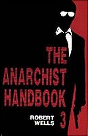 The Anarchist Handbook by Robert Wells The Anarchist Handbook by Robert Wells