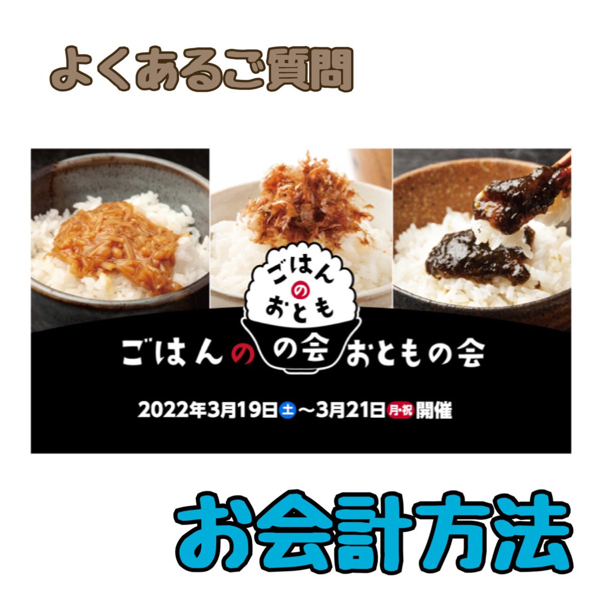 #ごはんのおともの会
お客様からよくいただく質問
まとめました！
Q.お会計方法って何がある？
A.
現金、クレジットカード（VISA、マスターカード等）、各種バーコード決済（Pay Payなど）をご利用いただけます。※一部ブース対象外

会場では「ごはんのおともの会」のロコが入ったレシートが出ます🍚