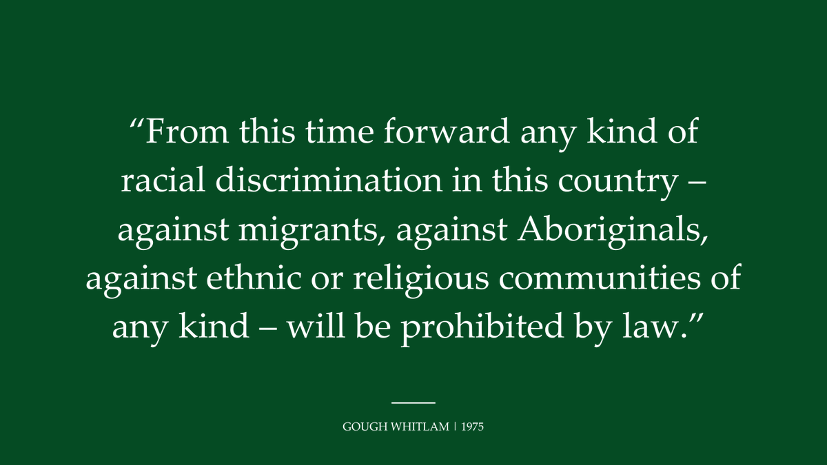 “Behind that legislation lies a deep concern for human rights, for equality of opportunity, for the democratic rights of all Australians – wherever they were born, wherever they may live,” Whitlam said in 1975.