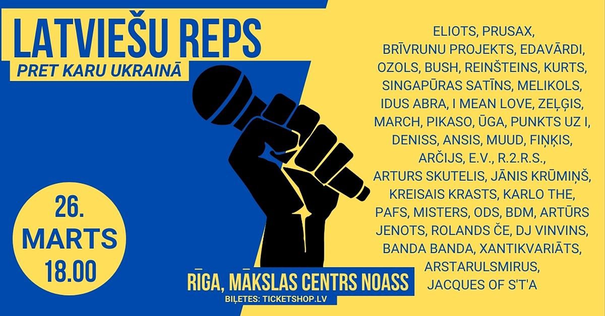 26. marts, Rīga, “Noass” – “Latviešu reps pret karu Ukrainā”.

Biļetes: ticketshop.lv/site/events/vi….

Viena biļete ir ziedojums 5, 10 vai 20 eiro apmērā, neieturot komisijas maksu. Visi gūtie ienākumi tiks nogādāti ziedot.lv projektam “Ukrainas cilvēkiem!”.