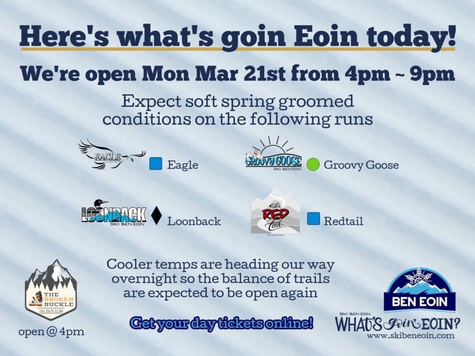 Hey Snow Friends, we’re going to open at 4pm to 9pm today. 

Come out to ski and ride on Eagle, Groovy Goose, Loonback and Redtail.

Cooler temps are heading our way overnight so the balance of trails are expected to be open again. 

Final session for Monday Night Racing!