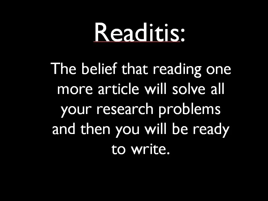 Read-itis: The belief that after reading one more article you will be ready to write.
There is no end to how much you can read. So write first, then read some, write, read, repeat. #acwri #phdForum #EMCRforum #academictwitter #PhDchat #SUAW