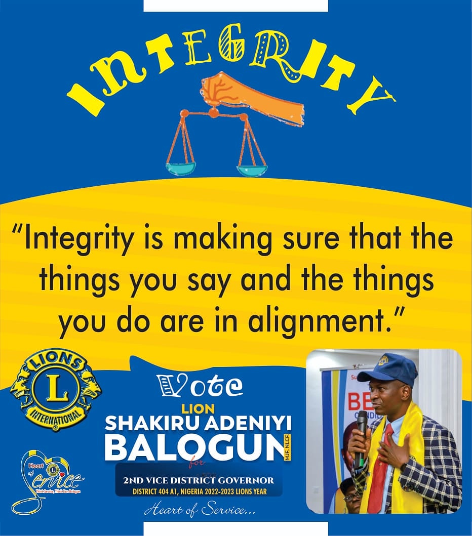 “Integrity is making sure that the things you say and the things you do are in alignment.”
 -Katrina Mayer
Vote Lion Shakiru Adeniyi Balogun as Second Vice District Governor of Lions District 404A1 Nigeria 
#votebalo4svdg2022 
#heartofservice 
#integrity 
#istandwithlnbalogun