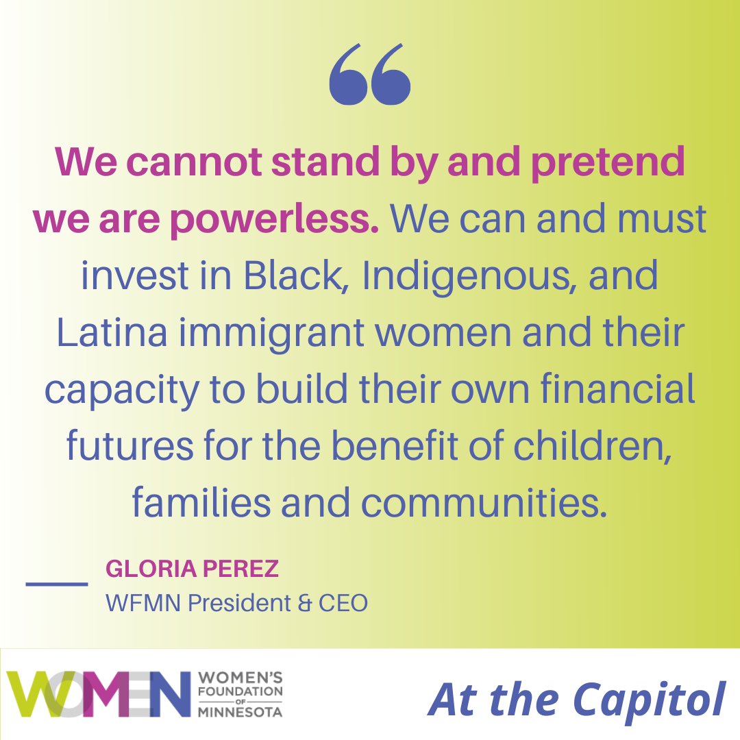 "We cannot stand by and pretend we are powerless. We can and must invest in Black, Indigenous, and Latina immigrant women and their capacity to build their own financial futures for the benefit of children, families, and communities." -WFMN Pres & CEO Gloria Perez. WFMN at the Capitol.