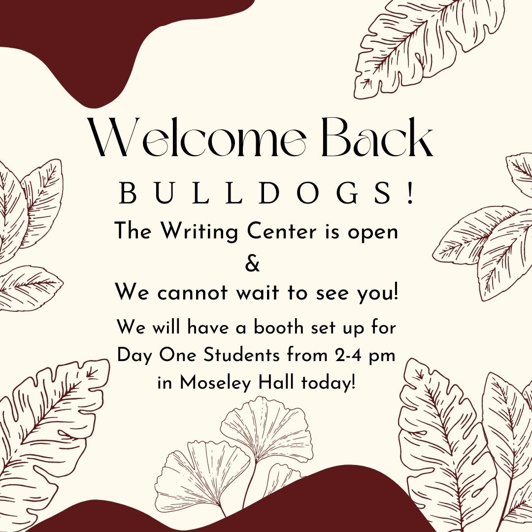 Welcome back to campus, Bulldogs! The Writing Center is open for our normal hours and we cannot wait to see you! Come by our booth today at Moseley Hall and chat! It's the home stretch towards the end of the semester. We know you can do it!