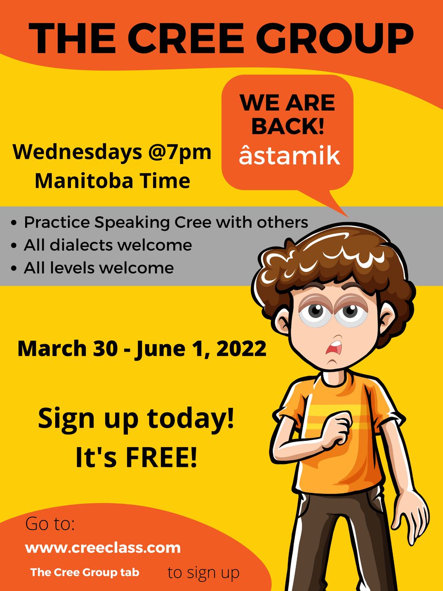 We will be starting The Cree Group meet ups again from March 30 - June 1, 2022. Wednesdays at 7:00pm-8:00pm (Manitoba Time)

Online Cree Speaking Practice Meet Ups 
Sign Up here, it's Free:
creeclass.com/the-cree-group/   
Once you sign up, I will email you with the access information.