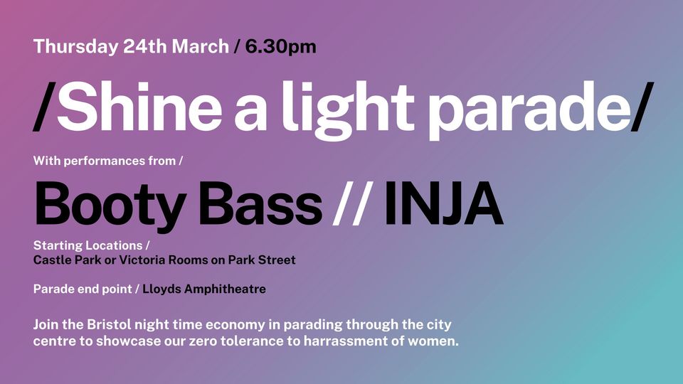 // Shine A Light Parade //

Join us at the <a href="/BristolNightsHQ/">Bristol Nights</a>'s ‘Shine A Light’ Parade on 24th of March from 6:30pm, when Bristol will come together to send a zero-tolerance message to harassment of women.

Performances from Booty Bass &amp; Inja 🔥

facebook.com/events/1574885…