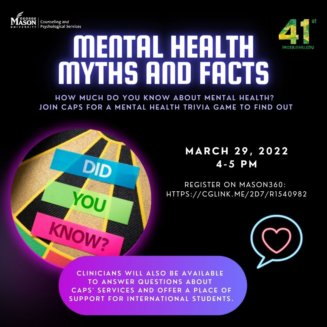 Join CAPS and some of our clinicians in this event to find out about mental health facts and myths! You can also ask our clinicians of any questions about our services! Register on Mason360.