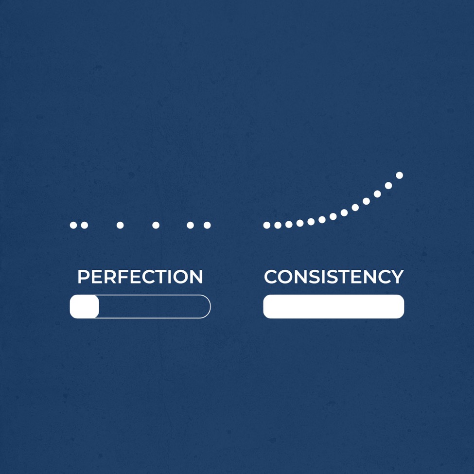Chase perfection and you'll fail, chase consistency and you'll succeed
