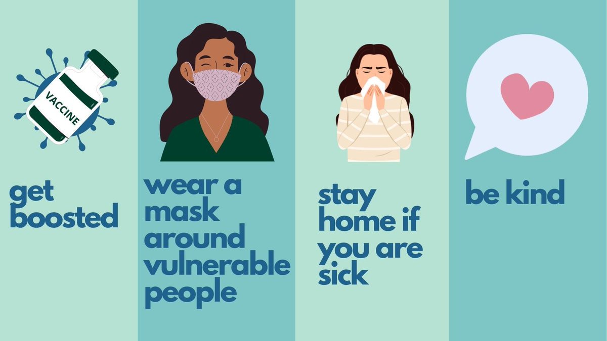 Although mask requirements have lifted, you never know the health issue others may be facing. Get boosted, wear a mask in settings with vulnerable people and stay home when you are sick. Most importantly, be kind. Everyone is doing the best they can and what’s right for them.