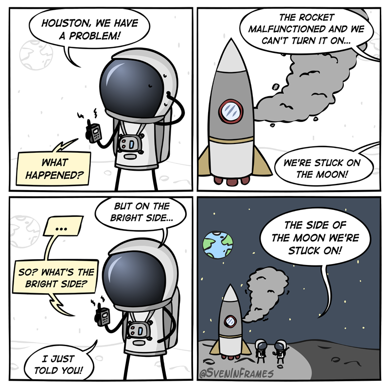 There is no bright side of the moon when you're stuck on it😩