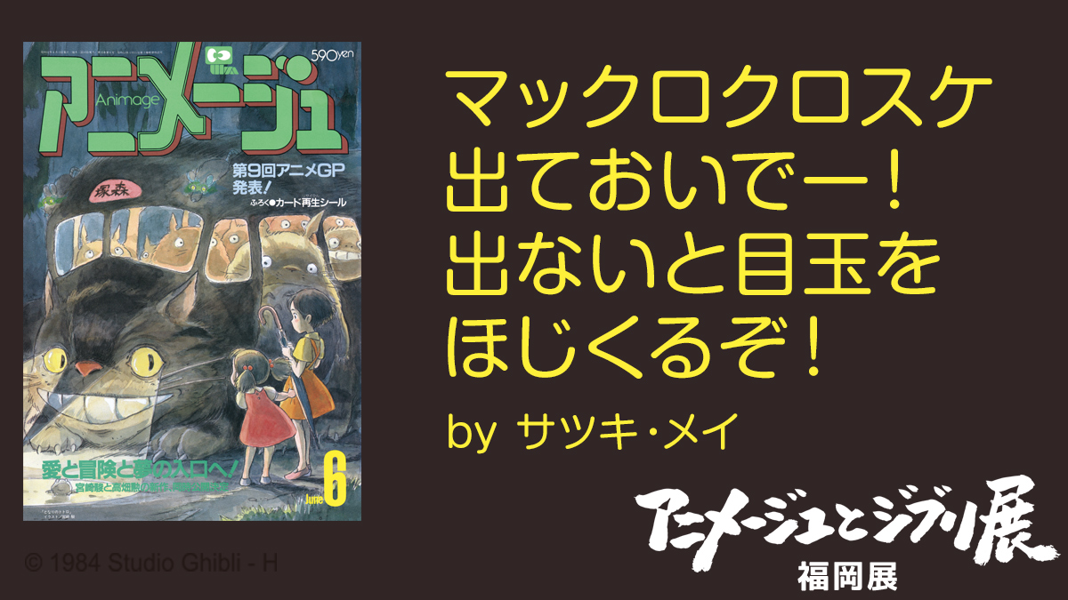 公式 アニメージュとジブリ展 福岡の七人衆 となりのトトロ で サツキ と メイ が 引っ越してきた一軒家で はしゃぎながら歌にして叫ぶ言葉 とても有名なシーンですね アニメージュとジブリ展 の ネコバス ではなく フルラッピングバス が 3月27