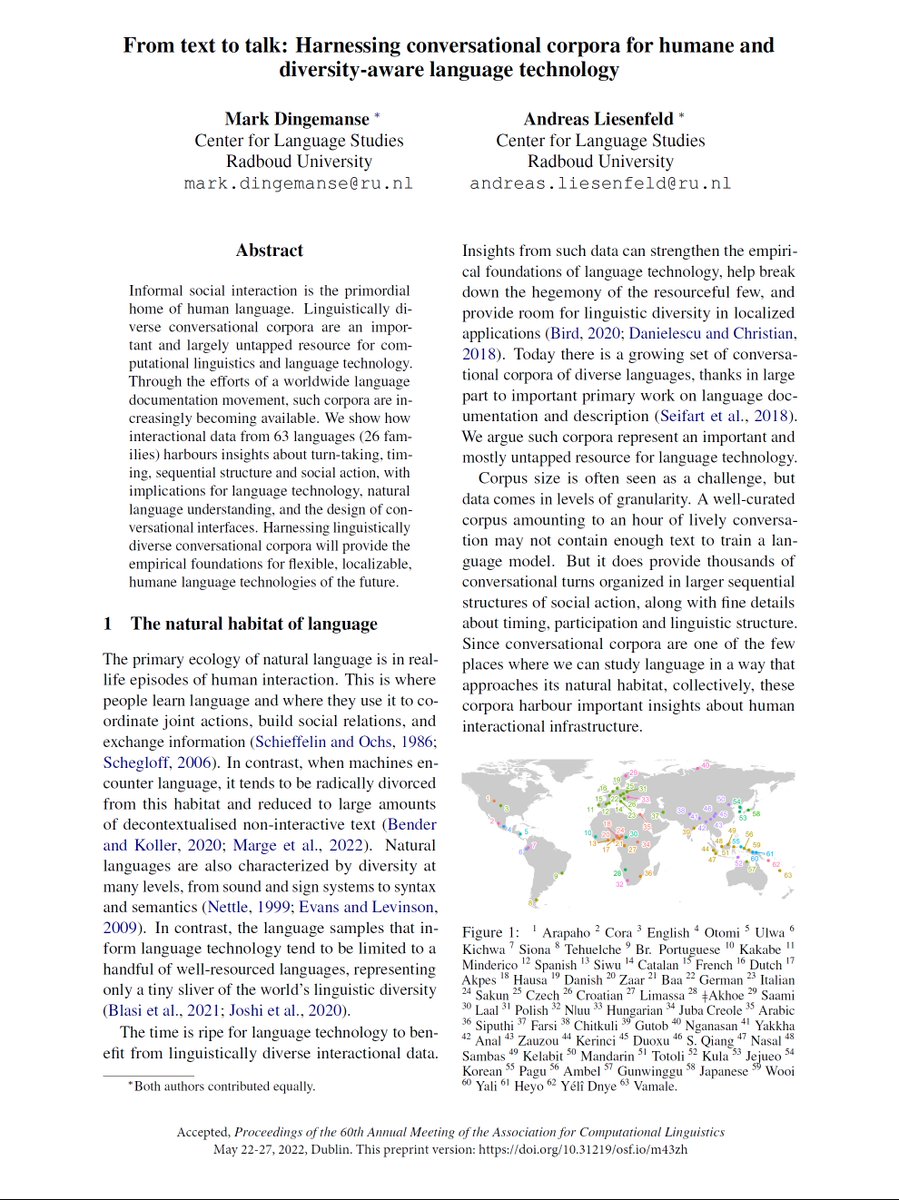 Screenhot of cover page of article. Abstract: "Informal social interaction is the primordial home of human language. Linguistically diverse conversational corpora are an important and largely untapped resource for computational linguistics and language technology. Through the efforts of a worldwide language documentation movement, such corpora are increasingly becoming available. We show how interactional data from 63 languages (26 families) harbours insights about turn-taking, timing, sequential structure and social action, with implications for language technology, natural language understanding, and the design of conversational interfaces. Harnessing linguistically diverse conversational corpora will provide the empirical foundations for flexible, localizable, humane language technologies of the future."