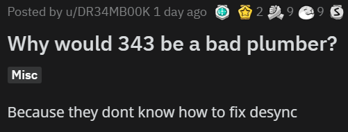 Crazymiller's tweet photo. Why would 343 be a bad plumber?

Because they don't know how to fix desync!!
LMFAO this gotta be my favorite halo infinite joke to date LMFAOOOOOOOOO I am sorry but thats hilarious https://t.co/9B8xyrNASx