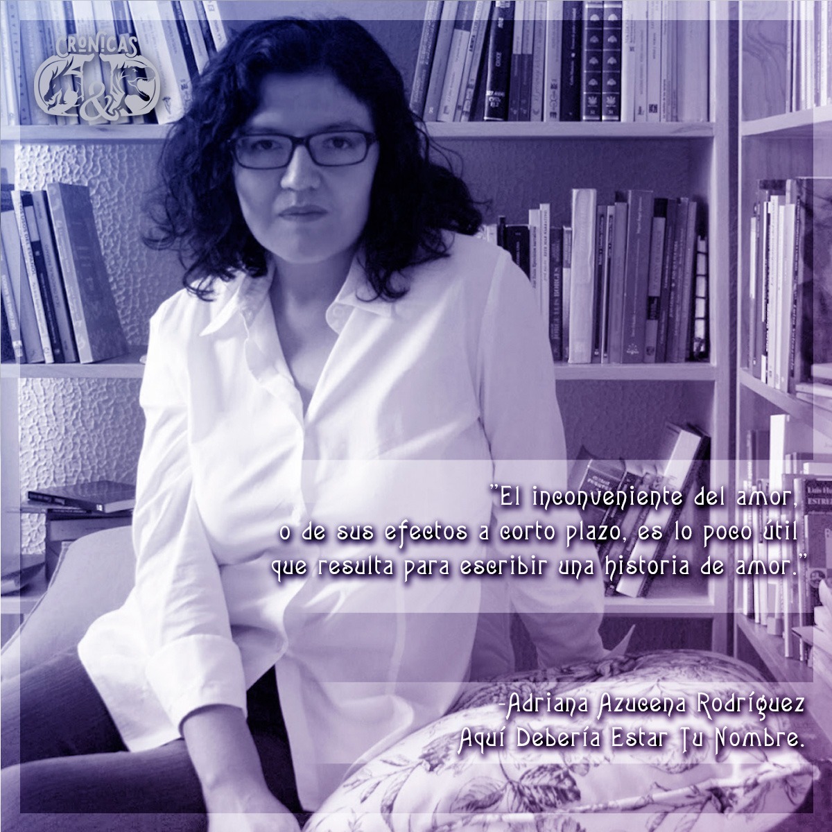 'The downside of love, or its short-term effects, is how useless it is for writing a love story.' -Adriana Azucena Rodríguez, Aquí Debería Estar Tu Nombre.

#Escritoras #EscritorasMexicanas #DíaDeLaMujer #MesDeLaMujer #FemaleAuthors  #WomensHistoryMonth #WomensMonth #WomensDay
