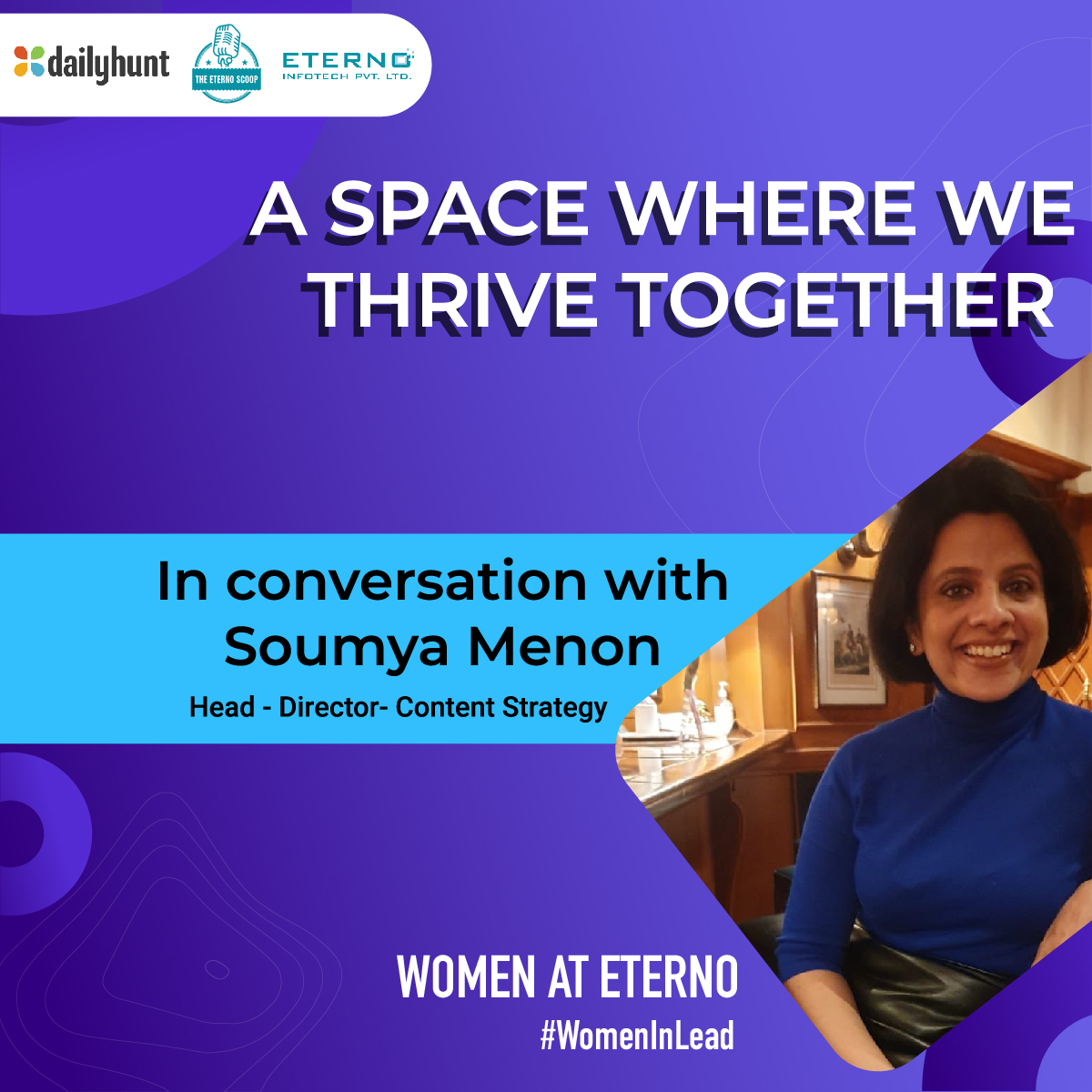 WomenInlead - Eterno 
Soumya Menon, the #WomanInLead believes it is time for women to come forward and make headlines. In a candid conversation with her, she expresses her beliefs and things that keep her moving

#WomenAtDailyhunt #WomenInLead #BreaktheBias  #WorkCulture