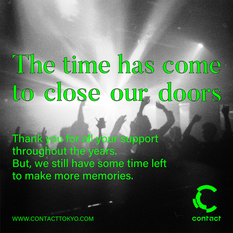 【Contactからお知らせ】
再開発事業の施行に伴い、入居ビルが取り壊しになるため、9/17（土）をもってContactは営業を終了いたします。残すところ僅か半年余りとなりましたが、一つでも多くの記憶に残る夜を皆様と共に作ることができれば幸いです。
contacttokyo.com/news/40626/