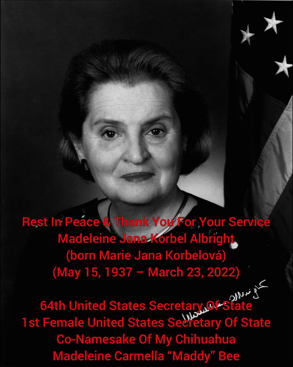 JonathanFBee's tweet image. #RestInPeace &amp;amp; #ThankYouForYourService
#MadeleineJanaKorbelAlbright
(#born #MarieJanaKorbelová)
(#May151937 – #March232022)

#64thUnitedStatesSecretaryOfState
#1st #Female #UnitedStates #SecretaryOfState
#Co-#Namesake #Of #My #Chihuahua  
#Madeleine #Carmella “#Maddy” #Bee