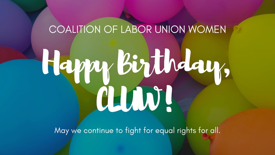 Happy Birthday to the Coalition of Labor Union Women.  

Forty-Eight years ago the first Founding Conference was held in Chicago