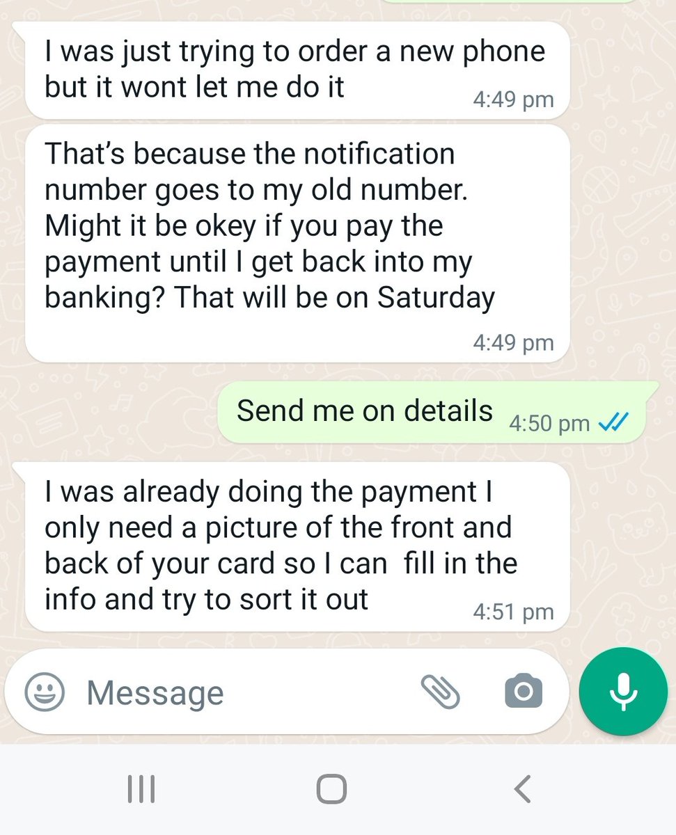 I just got what's app messages that I honestly thought were from my daughter until it asked for a photo of my card back and front. I was busy at work or would have spotted a few red flags. Research was done as they used mam which is what my kids call me.