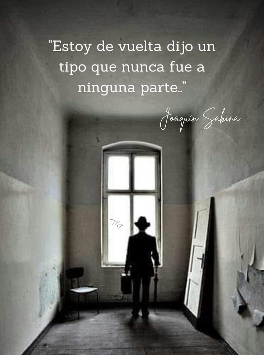 “Estoy de vuelta dijo un tipo que nunca fue a ninguna parte” #JoaquinSabina 

#frases #letras #canciones #sabina