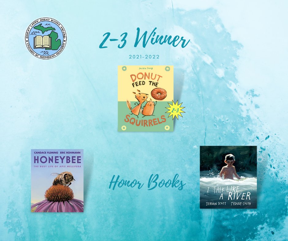 2021-22 2nd Grade-3rd Grade Award:
Winner: 'Donut Feed the Squirrels' @mikasongdraws 
Honor Book: 'Honeybee: The Busy Life of Apis Mellifera' @CFlemingBooks, illustrated by #EricRohmann
Honor Book: 'I Talk Like A River' @jscottwrites, illustrated by @Sydneydraws 
@michiganreading