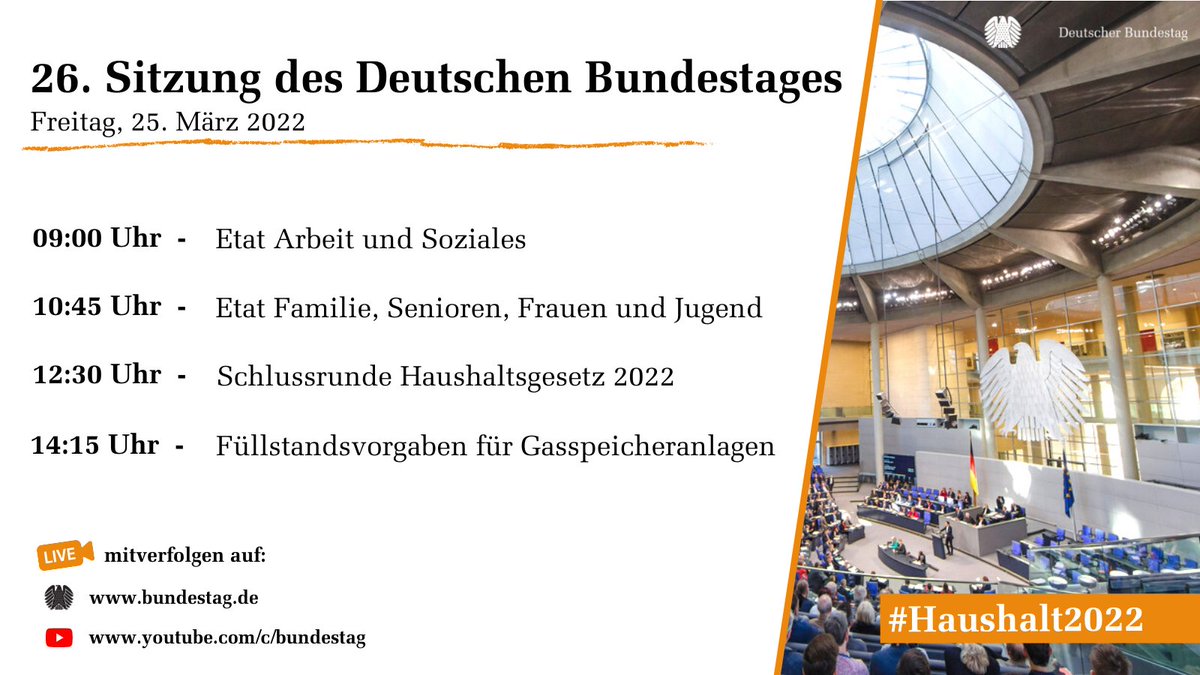 Zu sehen ist ein Auflistung der Tagesordnung der 26. Sitzung des Bundestages am Freitag, den 25. März 2022. 
Die Auflistung beinhaltet folgende Punkte:
Um 9 Uhr setzt sich die Debatte um die Einzelpläne des Haushaltsentwurfs fort. Den Anfang macht der Etat Arbeit und Soziales. Um 10:45 folgt der Etat Familie, Senioren, Frauen und Jugend. Gegen 12:30 kommt es dann zur Schlussrunde Haushaltsgesetz 2022. Um 14:45 folgt noch eine Debatte zum Thema "Füllstandsvorgaben für Gasspeicheranlagen".
In der rechten Bildhälfte ist Ausschnitt aus dem Plenarsaal, von der rechten Tribüne aus fotografiert, zu sehen. 