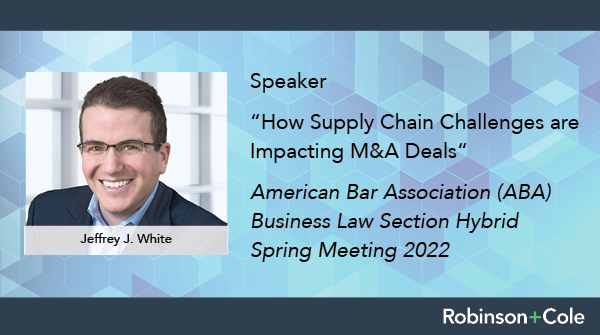 R+C’s Jeff White will be speaking as part of the program "How Supply Chain Challenges are Impacting M&amp;A Deals" at the <a href="/ABABusLaw/">ABA Business Law</a> Hybrid Spring Meeting 2022 on March 31, 2022. bit.ly/3IAtHAT