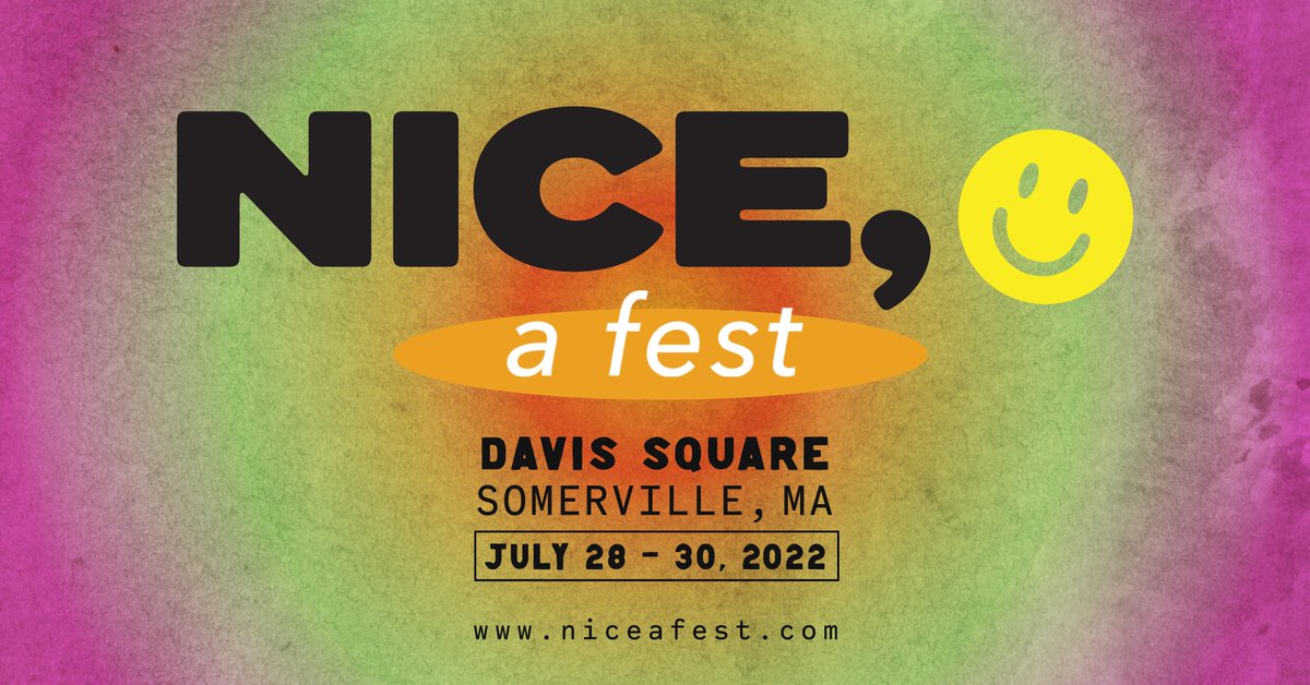 🙂 NICE, a fest is BACK 🙂 July 28-30th in Davis Square Somerville. Hella Early Bird tickets are available now at niceafest.com 🙂 

Check back on 4/1 for the lineup drop and more information -  you aren't gonna believe how NICE this year's fest is. 🙂
