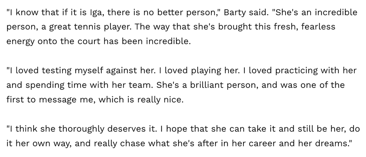 From <a href="/ashbarty/">Ash Barty</a> to <a href="/iga_swiatek/">Iga Świątek</a>: 

"There is no better person. The way that she's brought this fresh, fearless energy onto the court has been incredible.

"I hope she can take it and still be her, do it her own way, and really chase what she's after in her career and her dreams."