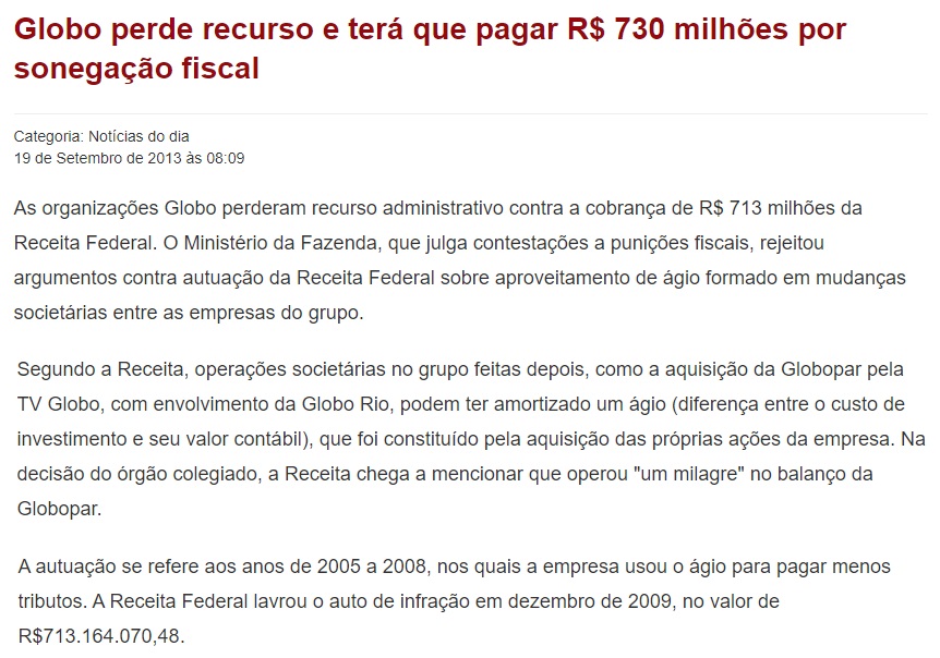 A Globo foi acusada inúmeras vezes pela prática de lavagem de dinheiro, pagamento de propina, sonegação de impostos. Em 2013, a empresa foi condenada por fraude contábil de 158 milhões de reais em dívidas com o JP Morgan, o que lhe custou uma multa de 730 milhões de reais 29/29