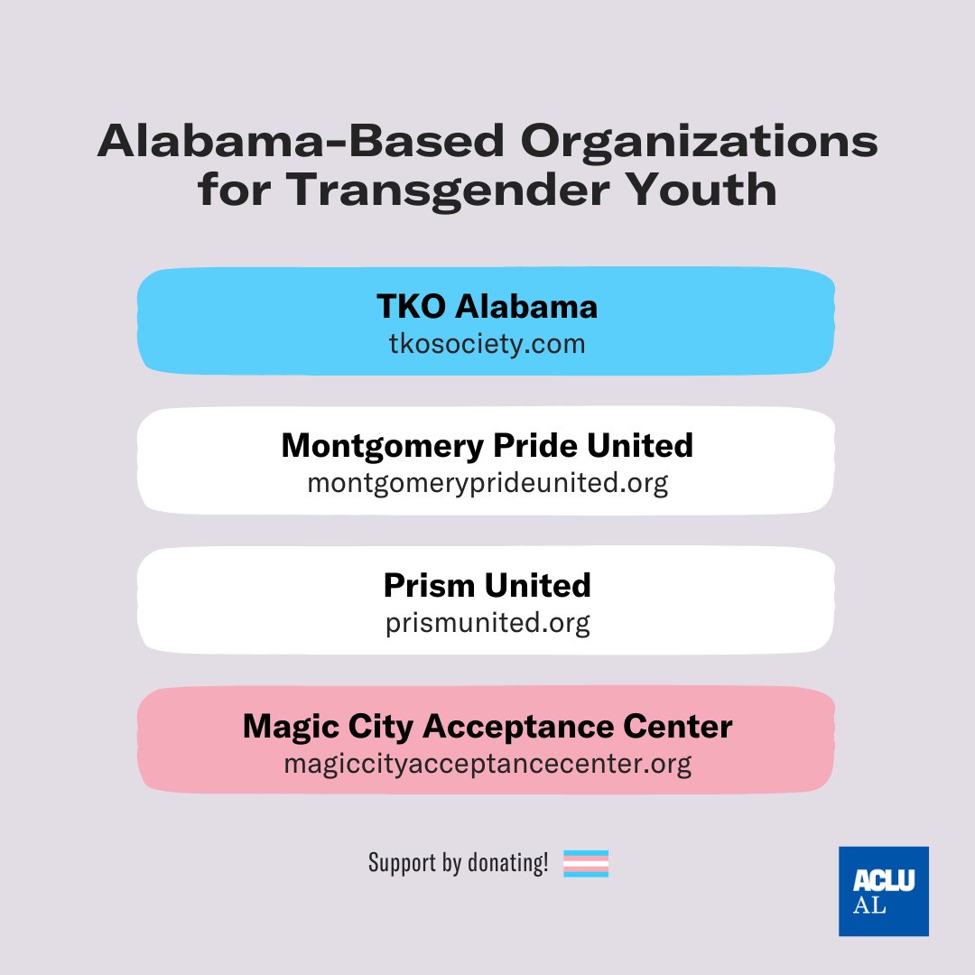 For transgender youth in Alabama, please know there are still resources and support available for you. Check out these local organizations that provide direct services and support for more info. We encourage everyone to support them by donating. #ProtectTransKids 🏳️‍⚧️