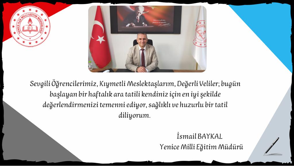 Yenice İlçe Milli Eğitim müdürümüz İsmail BAYKAL'ın ara tatil mesajı