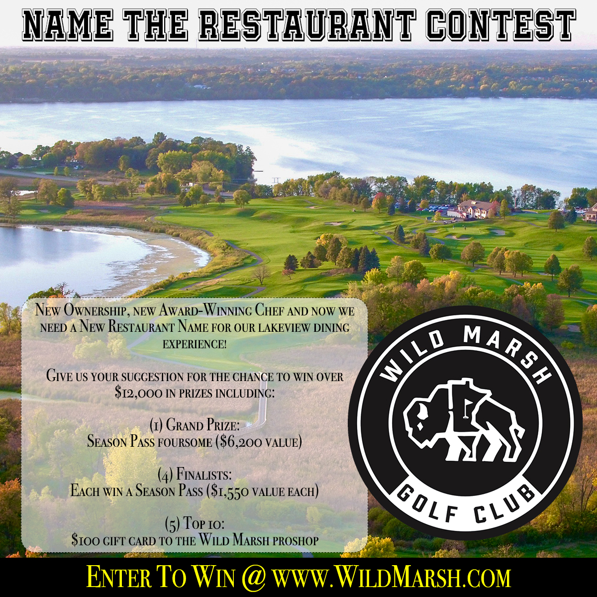 Name the New Restaurant Contest with over $12,000 in prizes! New ownership, new Award-winning Chef, and now we need a new restaurant NAME for our lakeview dining experience! Go to WildMarsh.com to give us your suggestion for the chance to win.