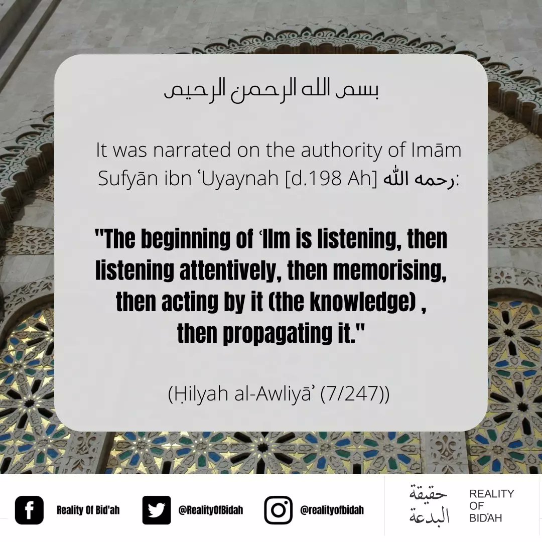 RealityOfBidah's tweet photo. It was narrated on the authority of Imām Sufyān ibn ʿUyaynah [d.198 Ah] رحمه الله:

"The beginning of ʿIlm is listening, then listening attentively, then memorising, then acting by it (the knowledge) , then propagating it."
(Ḥilyah al-Awliyāʾ (7/247)) https://t.co/sdVGjarJea