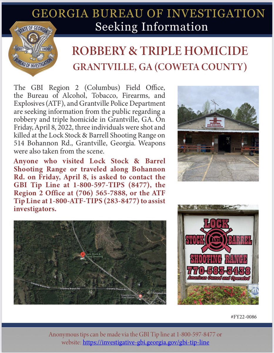 (1/2) The GBI, ATF, &amp; Grantville P.D. are seeking info. about a robbery &amp; triple homicide in Grantville.

Anyone who visited the Lock, Stock &amp; Barrel Shooting Range or saw anything along Bohannon Road on Friday, April 8th is asked to call the GBI Tip Line at 1-800-597-TIPS.